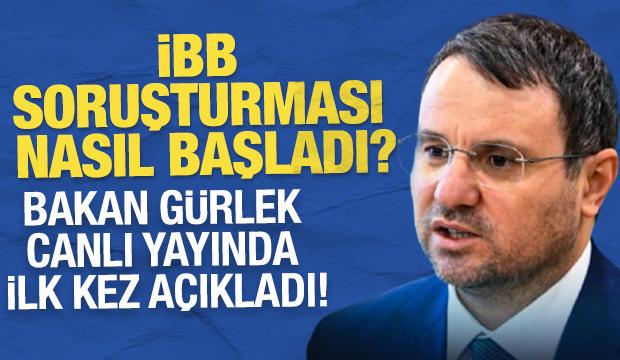 İBB soruşturması nasıl başladı! Adalet Bakanı Akın G&uuml;rlek canlı yayında a&ccedil;ıkladı
