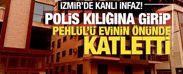 İzmir'de kanlı infaz! Polis kılığına girip, Pehl&uuml;l'&uuml; evinin &ouml;n&uuml;nde katletti