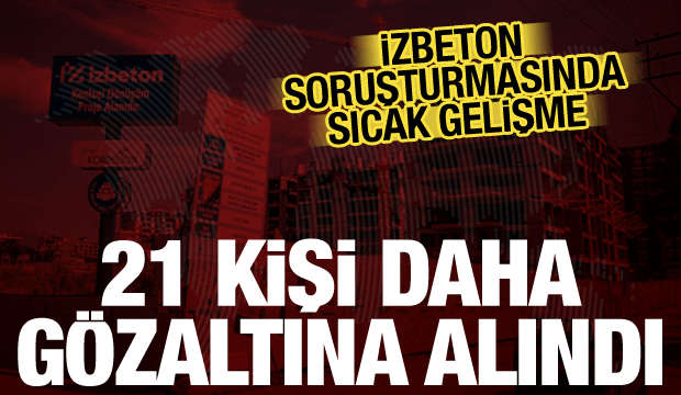 İzmir&rsquo;de kentsel d&ouml;n&uuml;ş&uuml;m soruşturması: İZBETON&rsquo;da 21 g&ouml;zaltı