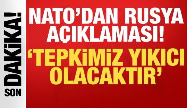 NATO'dan son dakika Rusya a&ccedil;ıklaması: Tepkimiz yıkıcı olacaktır!