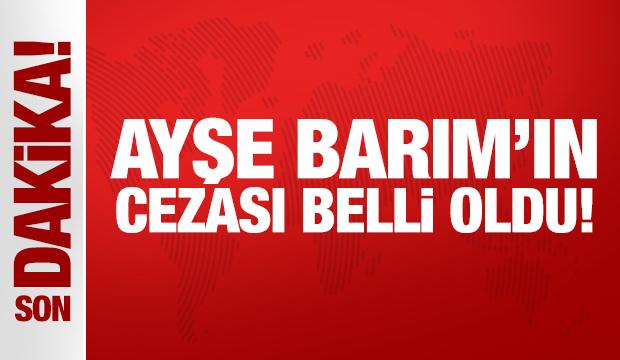 Son Dakika: Ayşe Barım'ın cezası belli oldu!