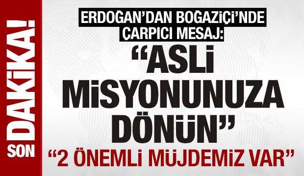 Cumhurbaşkanı Erdoğan'dan Boğazi&ccedil;i'nde &ccedil;arpıcı mesaj: 'Asli misyonunuza d&ouml;n&uuml;n'
