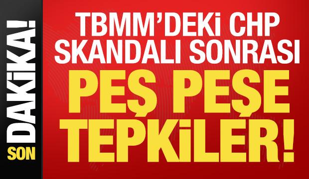 Son dakika: TBMM'deki 'CHP' skandalı sonrası peş peşe tepkiler!