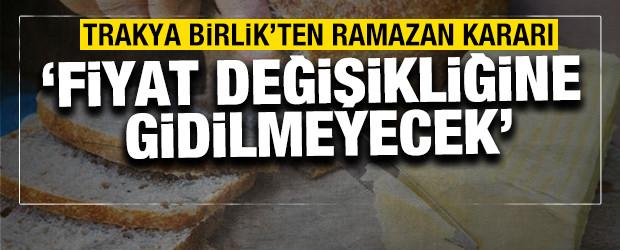 Trakya Birlik'ten Ramazan kararı! 'Fiyat değişikliğine gidilmeyecek'