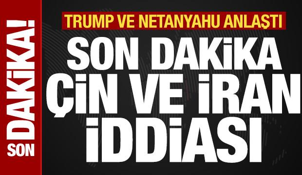 Trump ve Netanyahu anlaştı! Son dakika İran ve &Ccedil;in iddiası
