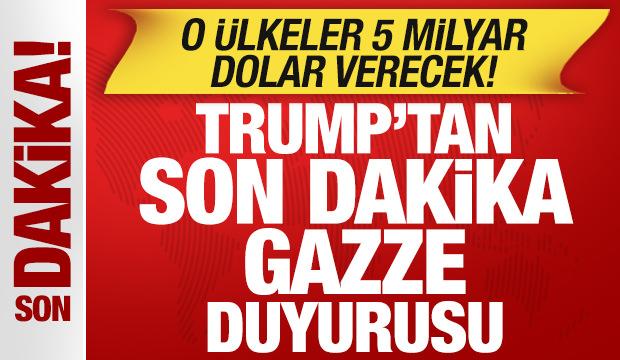 Trump'tan son dakika Gazze duyurusu! O &uuml;lkeler 5 milyar dolar verecek
