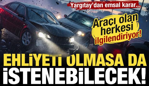 Aracı olan herkesi ilgilendiriyor! Ehliyetsiz de olsa tazminat istenecek!