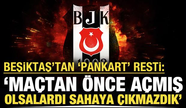 Beşiktaş'tan 'pankart' resti: 'Ma&ccedil;tan &ouml;nce a&ccedil;mış olsalardı sahaya &ccedil;ıkmazdık'
