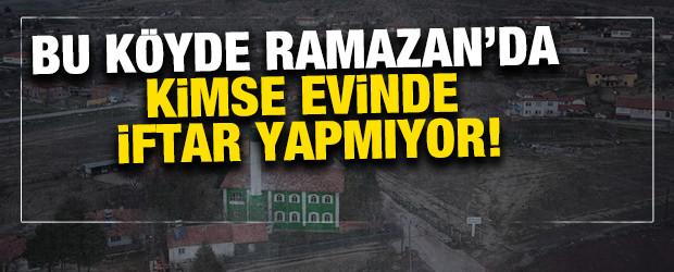 Bu k&ouml;yde Ramazan'da kimse evinde iftar yapmıyor!
