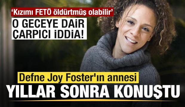 Defne Joy Foster'ın annesi yıllar sonra konuştu: Kızımı FET&Ouml; &ouml;ld&uuml;rtm&uuml;ş olabilir