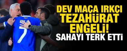 Dev ma&ccedil;a ırk&ccedil;ı tezah&uuml;rat engeli! Sahayı terk etti