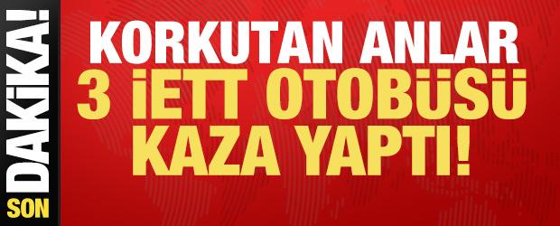 Fatih'te korku dolu anlar: 3 İETT otob&uuml;s&uuml; kaza yaptı!