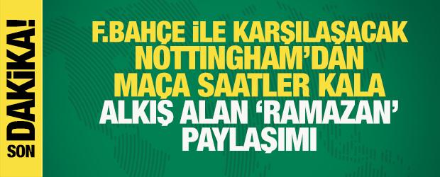 Fenerbah&ccedil;e ma&ccedil;ı &ouml;ncesi Nottingham Forest'tan alkış alan 'Ramazan' paylaşımı