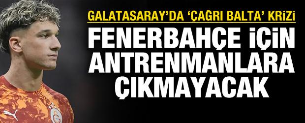 Galatasaray'da '&Ccedil;ağrı Balta' krizi: Fenerbah&ccedil;e i&ccedil;in antrenmanlara &ccedil;ıkmayacak
