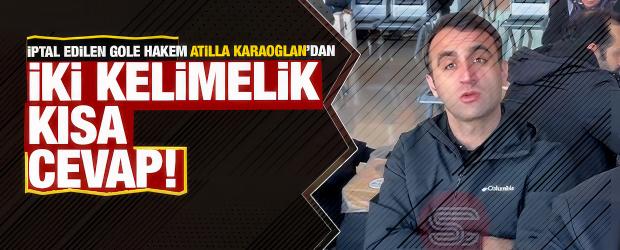 Hakem Atilla Karaoğlan iptal edilen gole ilişkin soruya iki kelimelik cevap verdi