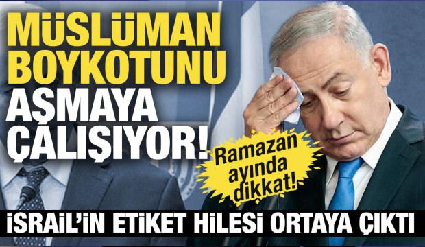 İsrail'den etiket hilesi: M&uuml;sl&uuml;man boykotunu delmeye &ccedil;alışıyorlar!