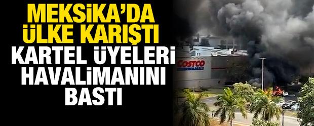 Meksika'da &uuml;lke karıştı: Kartel &uuml;yeleri havalimanını bastı
