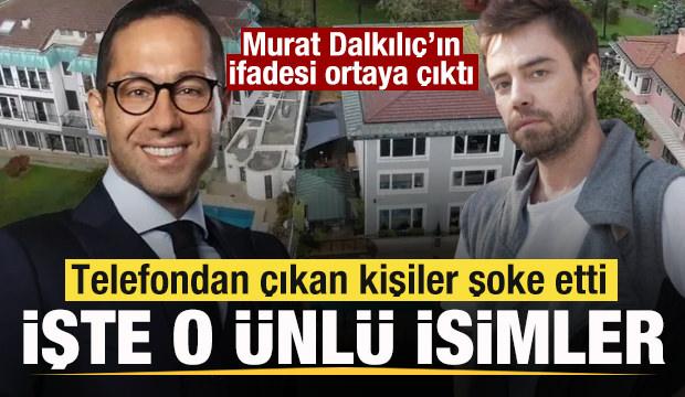 Murat Dalkılı&ccedil; ifadesi ortaya &ccedil;ıktı! Telefondan &ccedil;ıkan kişiler şoke etti! İşte o &uuml;nl&uuml;ler