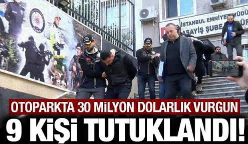 Otoparkta 30 milyon dolarlık vurgunda 9 kişi tutuklandı