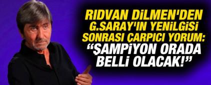 Rıdvan Dilmen'den G.Saray'ın yenilgisi sonrası &ccedil;arpıcı yorum: Şampiyon orada belli olacak!