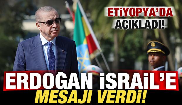 Son dakika: Başkan Erdoğan, Etiyopya'dan İsrail'e mesajı verdi!