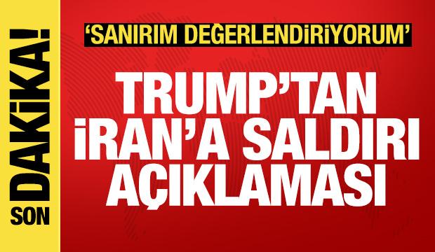 Trump'tan İran'a saldırı sorusuna cevap: Sanırım değerlendiriyorum