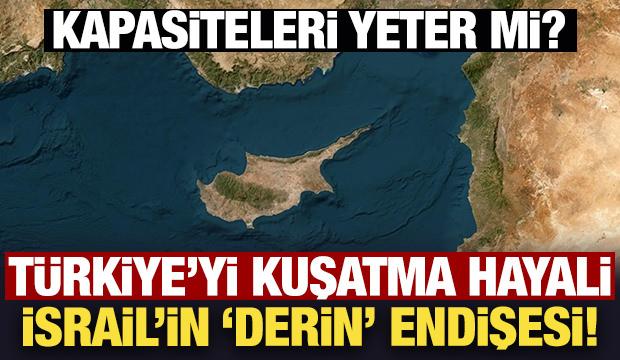 T&uuml;rkiye&rsquo;yi kuşatma hayali ve İsrail'in 'derin' endişesi! Kapasiteleri yeter mi?