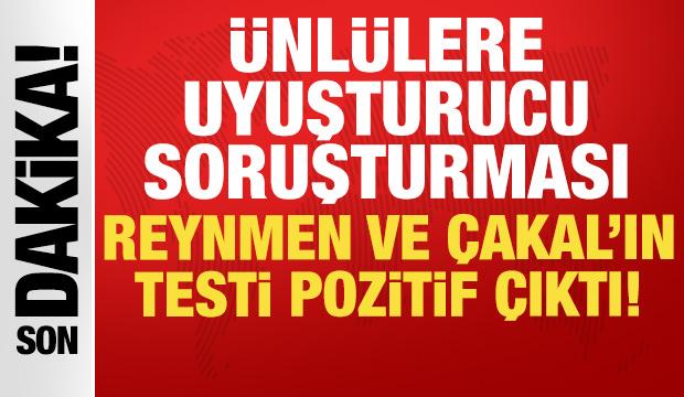 &Uuml;nl&uuml;lere y&ouml;nelik uyuşturucu soruşturması: Reynmen ve &Ccedil;akal'ın testi pozitif &ccedil;ıktı!