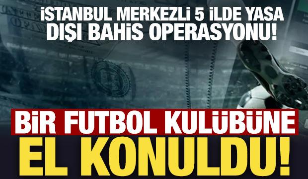 Yasa dışı bahis operasyonunda yeni gelişme: 3 şirket ve bir futbol kul&uuml;b&uuml;ne el konuldu!