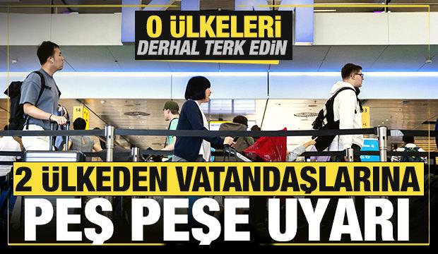 2 &uuml;lkeden vatandaşlarına peş peşe uyarı! O &uuml;lkeleri derhal terk edin