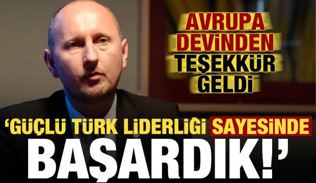 Avrupa devinden teşekk&uuml;r geldi: G&uuml;&ccedil;l&uuml; T&uuml;rk liderliği sayesinde başardık!