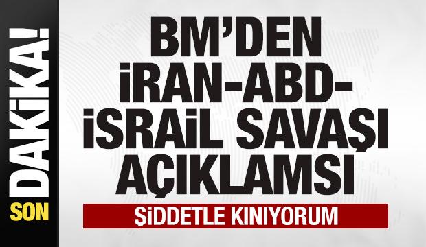 BM'den son dakika İran-ABD-İsrail savaşı a&ccedil;ıklaması: Şiddetle kınıyorum