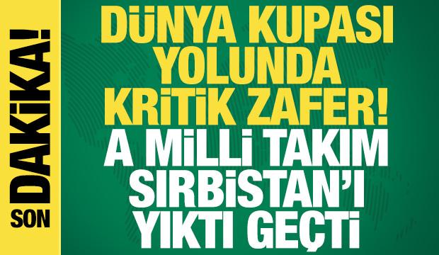 D&uuml;nya Kupası yolunda kritik zafer! A Milli Takım, Sırbistan'ı yıktı ge&ccedil;ti