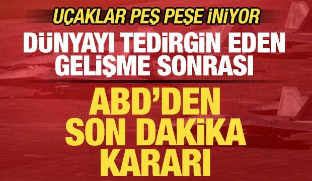 D&uuml;nyayı şoke eden gelişme sonrası ABD'den son dakika kararı! U&ccedil;aklar peş peşe iniyor