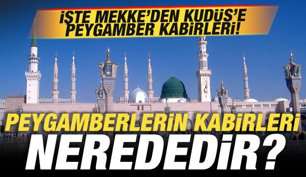Peygamberlerin kabirleri nerededir? İşte Mekke'den Kud&uuml;s'e uzanan peygamber kabirleri
