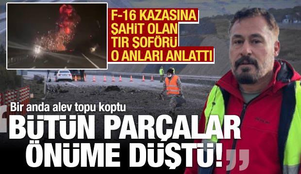 F-16 kazasına şahit olan tır şof&ouml;r&uuml; o anları anlattı: B&uuml;t&uuml;n par&ccedil;alar &ouml;n&uuml;me d&uuml;şt&uuml;!