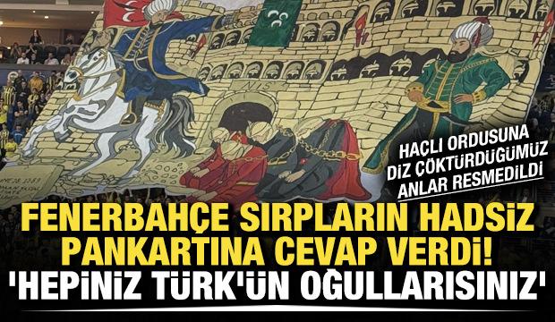 Fenerbah&ccedil;e, Sırpların hadsiz pankartına cevap verdi! 'Hepiniz T&uuml;rk'&uuml;n oğullarısınız'
