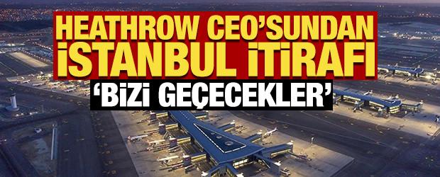 Heathrow CEO'sundan İstanbul itirafı: 'Londra'yı ge&ccedil;ecekler'