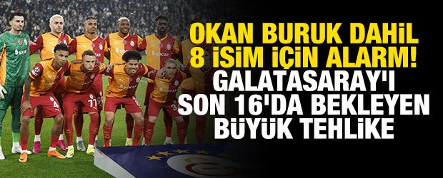 Okan Buruk dahil 8 isim i&ccedil;in alarm! Galatasaray'ı son 16'da bekleyen b&uuml;y&uuml;k tehlike