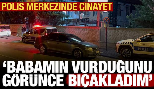 Polis merkezinde cinayet: Babamın vurduğunu g&ouml;r&uuml;nce bı&ccedil;akladım