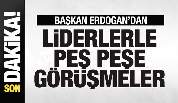 Son dakika: Başkan Erdoğan'dan liderlerle peş peşe g&ouml;r&uuml;şmeler