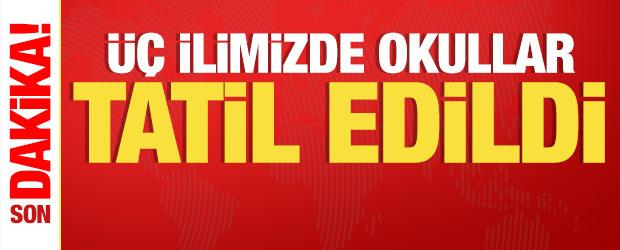 Son dakika: &Uuml;&ccedil; ilimizde okullar 1 g&uuml;n tatil edildi