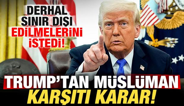 Trump'tan M&uuml;sl&uuml;man karşıtı karar! Derhal sınır dışı edilmelerini istedi
