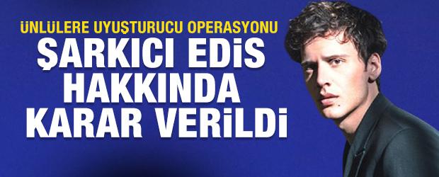 &Uuml;nl&uuml;lere uyuşturucu operasyonu! Şarkıcı Edis hakkında karar verildi