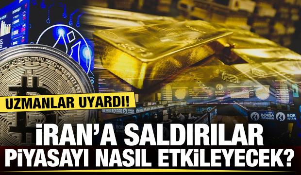 Uzmanlar uyardı: İran'a saldırılar piyasayı etkileyecek! Altın, dolar...