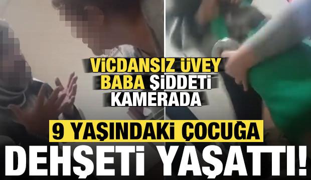 Vicdansız &uuml;vey babanın, 9 yaşındaki &ccedil;ocuğa şiddeti kamerada