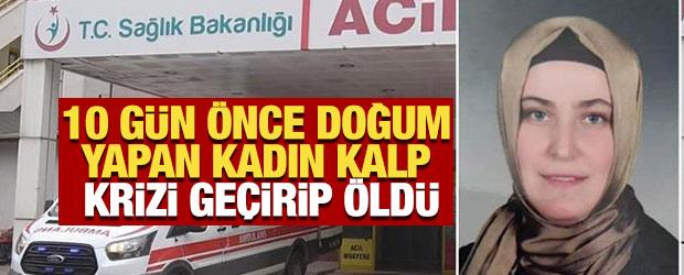 10 g&uuml;n &ouml;nce doğum yapan kadın, kalp krizi ge&ccedil;irip &ouml;ld&uuml;