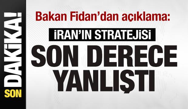 Bakan Fidan'dan son dakika a&ccedil;ıklaması: İran'ın stratejisi son derece yanlış