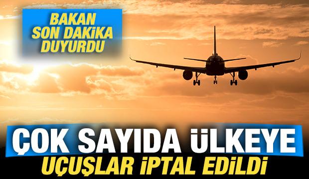 Bakan Uraloğlu son dakika duyurdu: &Ccedil;ok sayıda &uuml;lkeye u&ccedil;uşlar iptal edildi