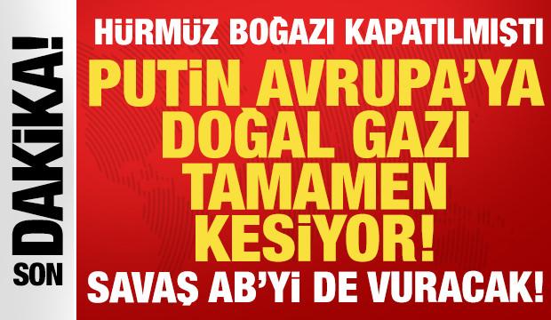  Bir hamle de Putin'den: Avrupa'ya gazı tamamen kesecek! H&uuml;rm&uuml;z Boğazı kapatılmıştı...